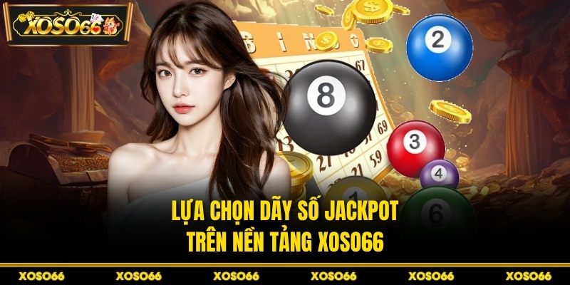 Lựa chọn dãy số Jackpot thông minh trên nền tảng 